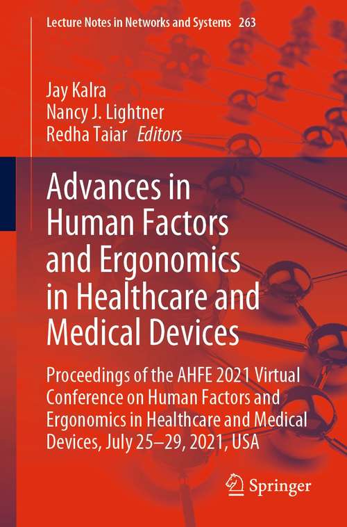 Book cover of Advances in Human Factors and Ergonomics in Healthcare and Medical Devices: Proceedings of the AHFE 2021 Virtual Conference on Human Factors and Ergonomics in Healthcare and Medical Devices, July 25-29, 2021, USA (1st ed. 2021) (Lecture Notes in Networks and Systems #263)