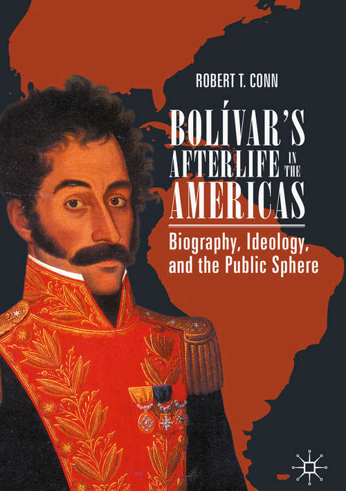 Book cover of Bolívar’s Afterlife in the Americas: Biography, Ideology, and the Public Sphere (1st ed. 2020)