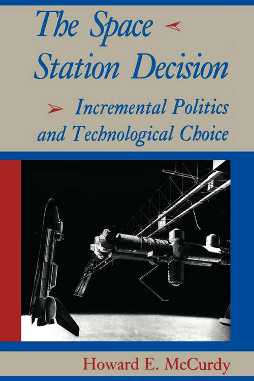 Book cover of The Space Station Decision: Incremental Politics and Technological Choice (New Series in NASA History (PDF))