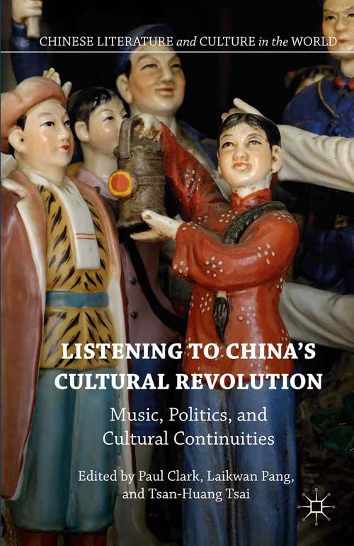 Book cover of Listening to China’s Cultural Revolution: Music, Politics, and Cultural Continuities (1st ed. 2016) (Chinese Literature and Culture in the World)