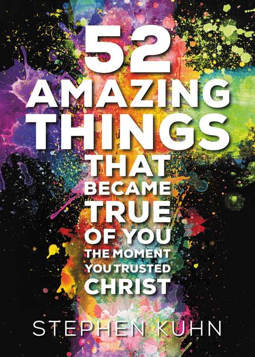 Book cover of 52 Amazing Things That Became True of You the Moment You Trusted Christ