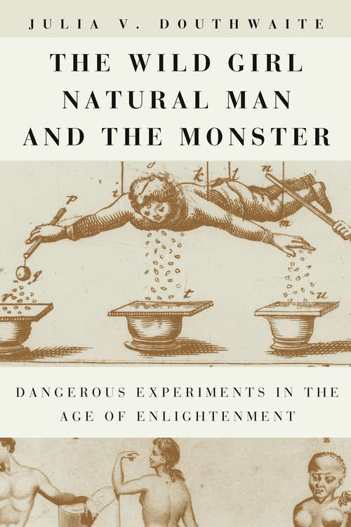Book cover of The Wild Girl, Natural Man, and the Monster: Dangerous Experiments in the Age of Enlightenment