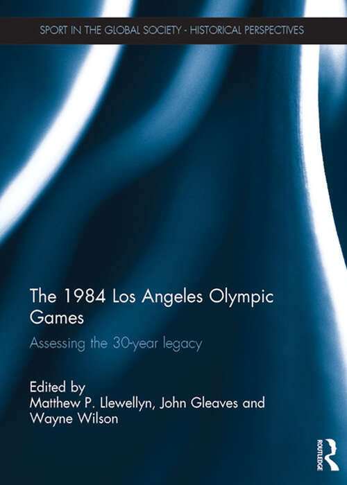 Book cover of The 1984 Los Angeles Olympic Games: Assessing the 30-Year Legacy (Sport in the Global Society - Historical Perspectives)