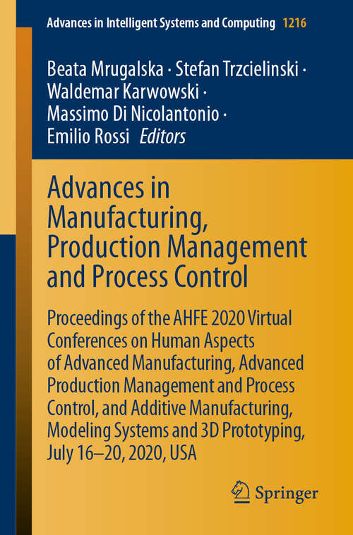 Book cover of Advances in Manufacturing, Production Management and Process Control: Proceedings of the AHFE 2020 Virtual Conferences on Human Aspects of Advanced Manufacturing, Advanced Production Management and Process Control, and Additive Manufacturing, Modeling Systems and 3D Prototyping, July 16–20, 2020, USA (1st ed. 2020) (Advances in Intelligent Systems and Computing #1216)