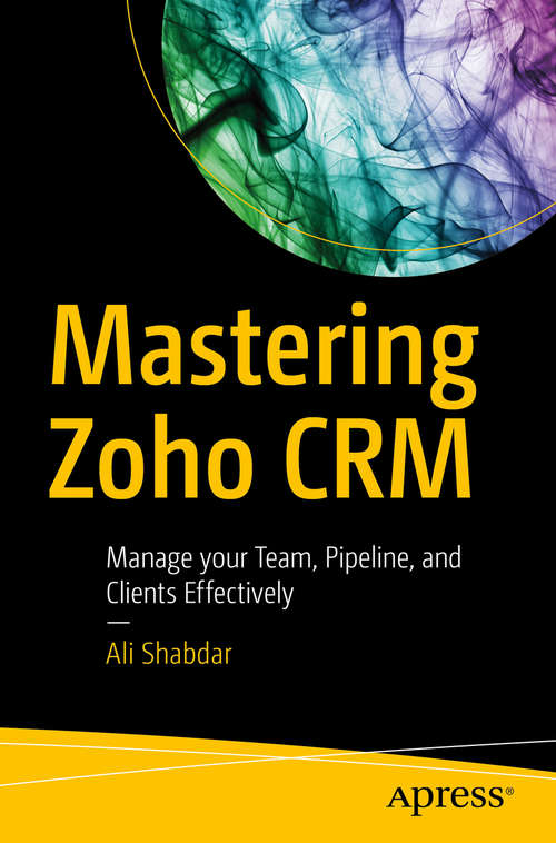 Book cover of Mastering Zoho CRM: Manage your Team, Pipeline, and Clients Effectively