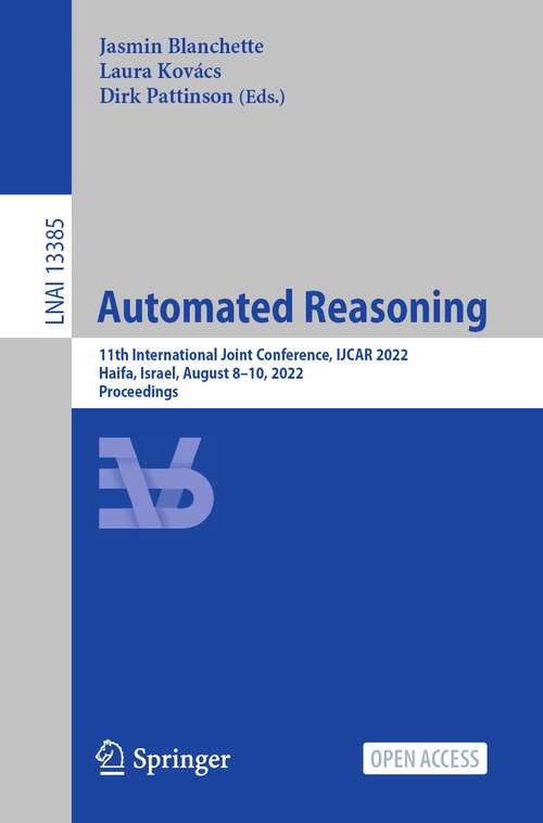 Book cover of Automated Reasoning: 11th International Joint Conference, IJCAR 2022, Haifa, Israel, August 8–10, 2022, Proceedings (1st ed. 2022) (Lecture Notes in Computer Science #13385)