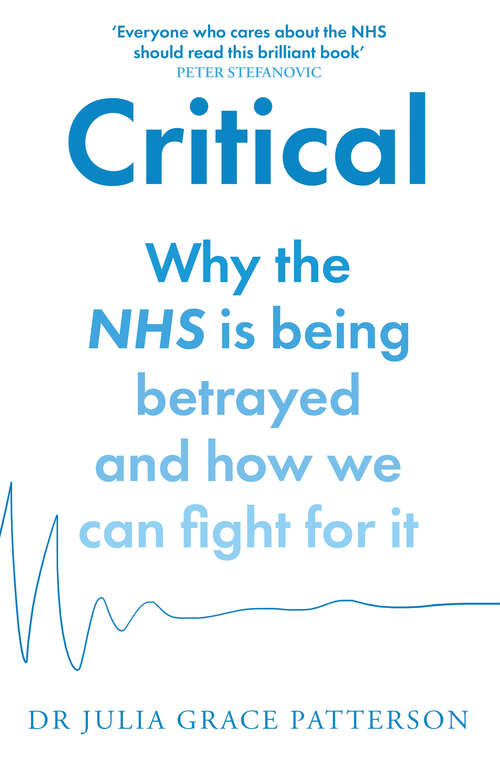 Book cover of Critical: Why The Nhs Is Being Betrayed And How We Can Fight For It (ePub edition)