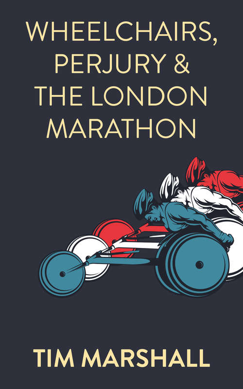 Book cover of Wheelchairs, Perjury and the London Marathon