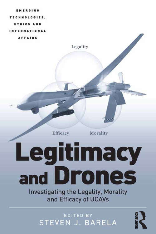 Book cover of Legitimacy and Drones: Investigating the Legality, Morality and Efficacy of UCAVs (Emerging Technologies, Ethics and International Affairs)
