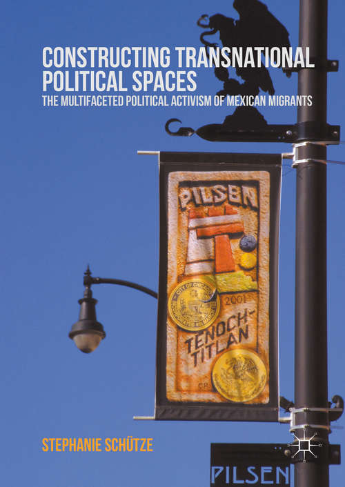 Book cover of Constructing Transnational Political Spaces: The Multifaceted Political Activism of Mexican Migrants (1st ed. 2016)