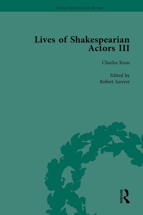 Book cover of Lives of Shakespearian Actors, Part III, Volume 1: Charles Kean, Samuel Phelps and William Charles Macready by their Contemporaries