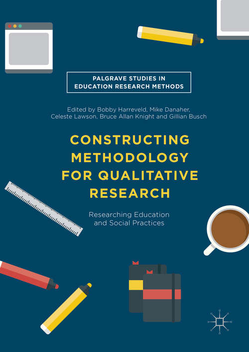 Book cover of Constructing Methodology for Qualitative Research: Researching Education and Social Practices (1st ed. 2015) (Palgrave Studies in Education Research Methods)