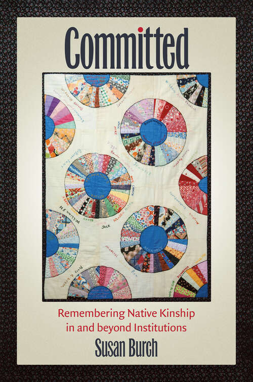 Book cover of Committed: Remembering Native Kinship in and beyond Institutions (Critical Indigeneities)