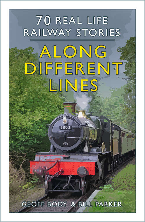 Book cover of Along Different Lines: 70 Real-Life Railway Stories