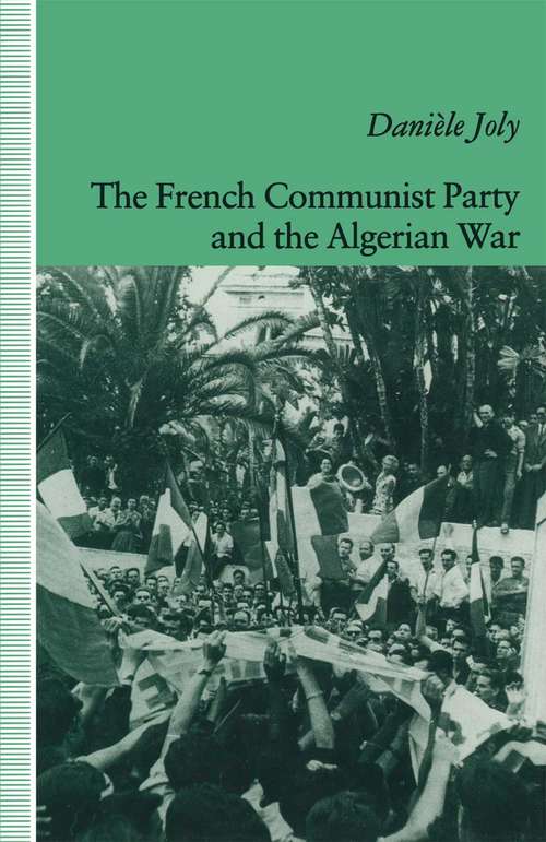 Book cover of The French Communist Party and the Algerian War (1st ed. 1991)