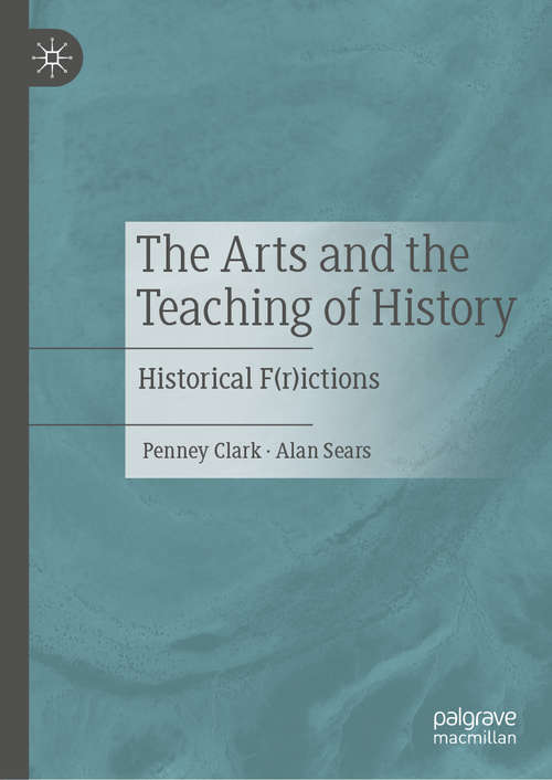 Book cover of The Arts and the Teaching of History: Historical F(r)ictions (1st ed. 2020)
