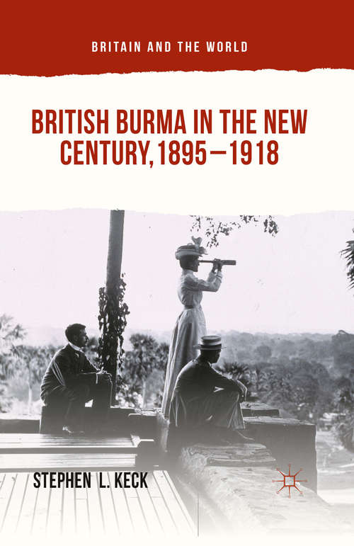 Book cover of British Burma in the New Century, 1895–1918 (1st ed. 2015) (Britain and the World)