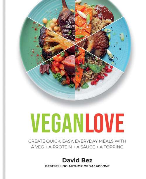 Book cover of Vegan Love: Create quick, easy, everyday meals with a veg + a protein + a sauce + a topping