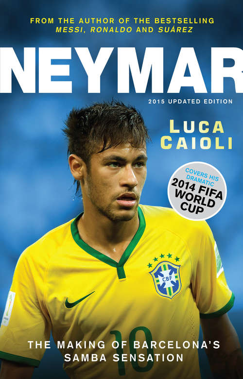 Book cover of Neymar – 2015 Updated Edition: The Making of the World’s Greatest New Number 10 (2) (Luca Caioli Ser.)
