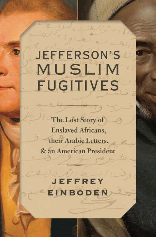 Book cover of Jefferson's Muslim Fugitives: The Lost Story of Enslaved Africans, their Arabic Letters, and an American President