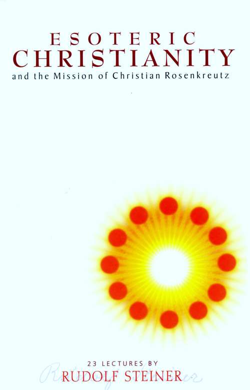 Book cover of Esoteric Christianity and the Mission of Christian Rosenkreutz: The Mission Of Christian Rosenkreutz (The\collected Works Of Rudolf Steiner #211)