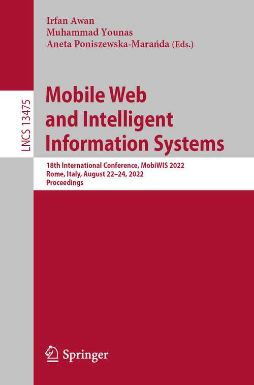 Book cover of Mobile Web and Intelligent Information Systems: 18th International Conference, MobiWIS 2022, Rome, Italy, August 22–24, 2022, Proceedings (1st ed. 2022) (Lecture Notes in Computer Science #13475)
