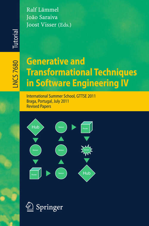 Book cover of Generative and Transformational Techniques in Software Engineering IV: International Summer School, GTTSE 2011, Braga, Portugal, July 3-9, 2011, Revised and Extended Papers (2013) (Lecture Notes in Computer Science #7680)