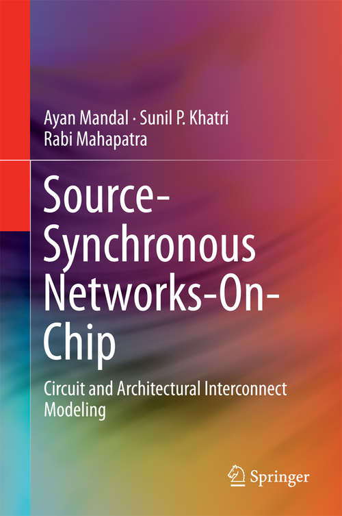 Book cover of Source-Synchronous Networks-On-Chip: Circuit and Architectural Interconnect Modeling (2014)
