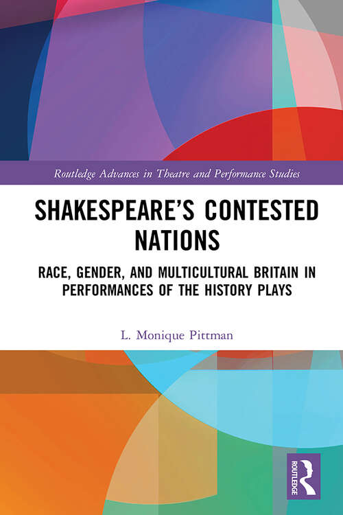 Book cover of Shakespeare’s Contested Nations: Race, Gender, and Multicultural Britain in Performances of the History Plays (Routledge Advances in Theatre & Performance Studies)