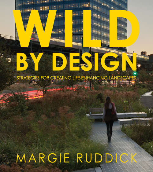 Book cover of Wild By Design: Strategies for Creating Life-Enhancing Landscapes (1st ed. 2016)