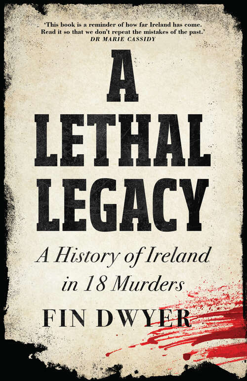 Book cover of A Lethal Legacy: A History Of Ireland In 18 Murders