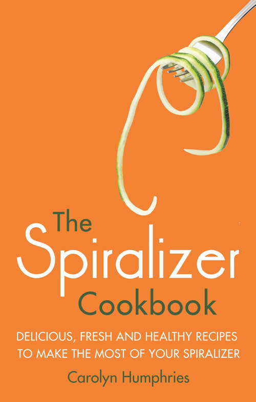 Book cover of The Spiralizer Cookbook: Delicious, fresh and healthy recipes to make the most of your spiralizer