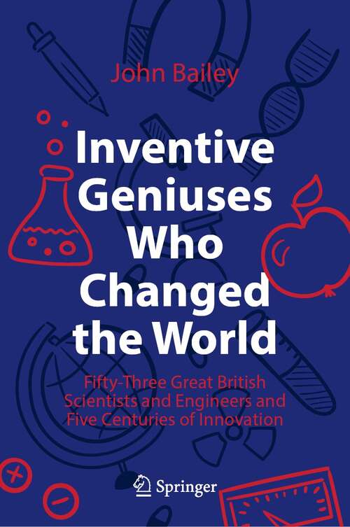 Book cover of Inventive Geniuses Who Changed the World: Fifty-Three Great British Scientists and Engineers and Five Centuries of Innovation (1st ed. 2022)