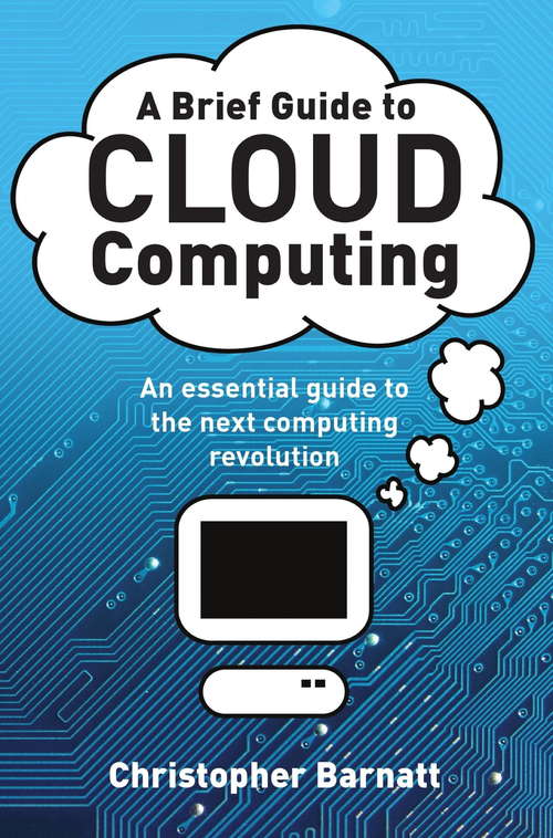 Book cover of A Brief Guide to Cloud Computing: An essential guide to the next computing revolution. (Brief Histories)