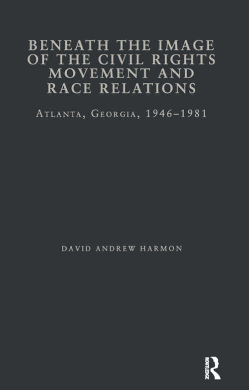 Book cover of Beneath the Image of the Civil Rights Movement and Race Relations: Atlanta, GA 1946-1981 (Studies in African American History and Culture)