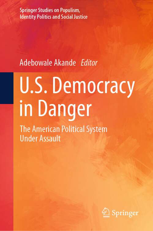 Book cover of U.S. Democracy in Danger: The American Political System Under Assault (1st ed. 2023) (Springer Studies on Populism, Identity Politics and Social Justice)