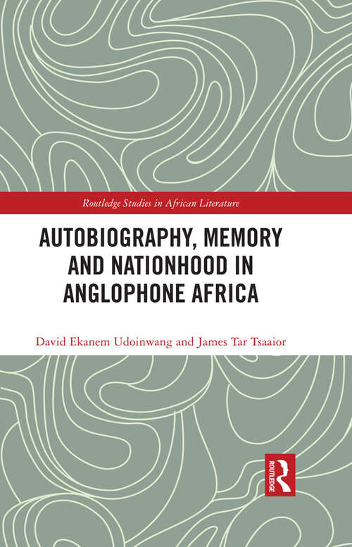 Book cover of Autobiography, Memory and Nationhood in Anglophone Africa (Routledge Studies in African Literature)