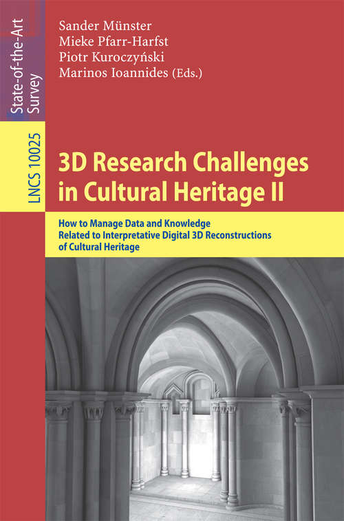 Book cover of 3D Research Challenges in Cultural Heritage II: How to Manage Data and Knowledge Related to Interpretative Digital 3D Reconstructions of Cultural Heritage (1st ed. 2016) (Lecture Notes in Computer Science #10025)