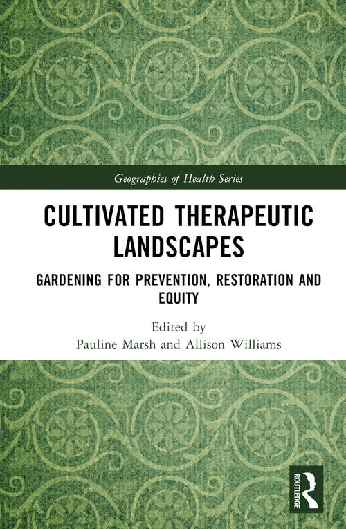 Book cover of Cultivated Therapeutic Landscapes: Gardening for Prevention, Restoration, and Equity (Geographies of Health Series)