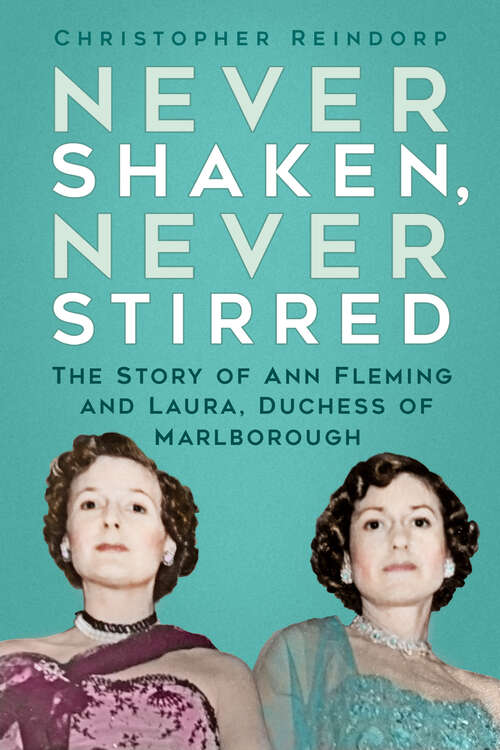 Book cover of Never Shaken, Never Stirred: The Story of Ann Fleming and Laura, Duchess of Marlborough