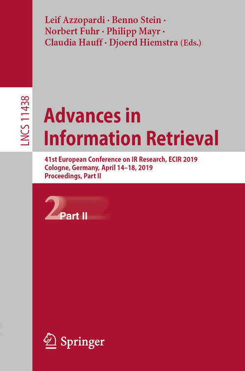 Book cover of Advances in Information Retrieval: 41st European Conference on IR Research, ECIR 2019, Cologne, Germany, April 14–18, 2019, Proceedings, Part II (1st ed. 2019) (Lecture Notes in Computer Science #11438)