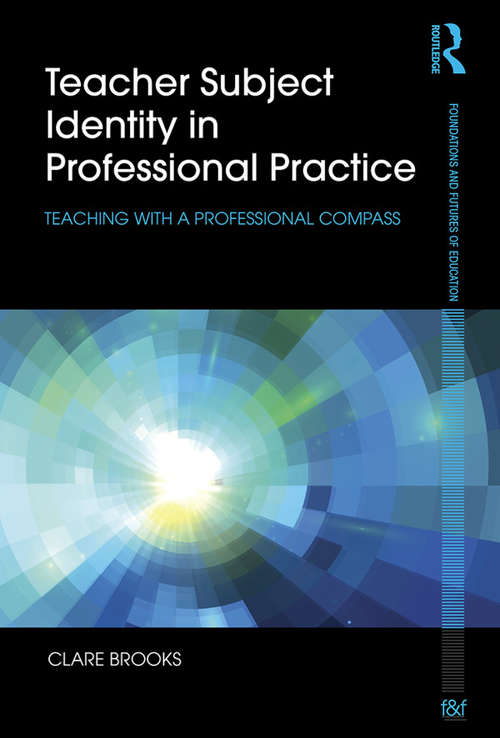 Book cover of Teacher Subject Identity in Professional Practice: Teaching with a professional compass (Foundations and Futures of Education)