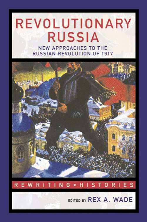 Book cover of Revolutionary Russia: New Approaches to the Russian Revolution of 1917 (Rewriting Histories)