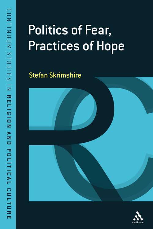 Book cover of Politics of Fear, Practices of Hope: Depoliticisation And Resistance In A Time Of Terror (Continuum Studies in Religion and Political Culture: No. 2)