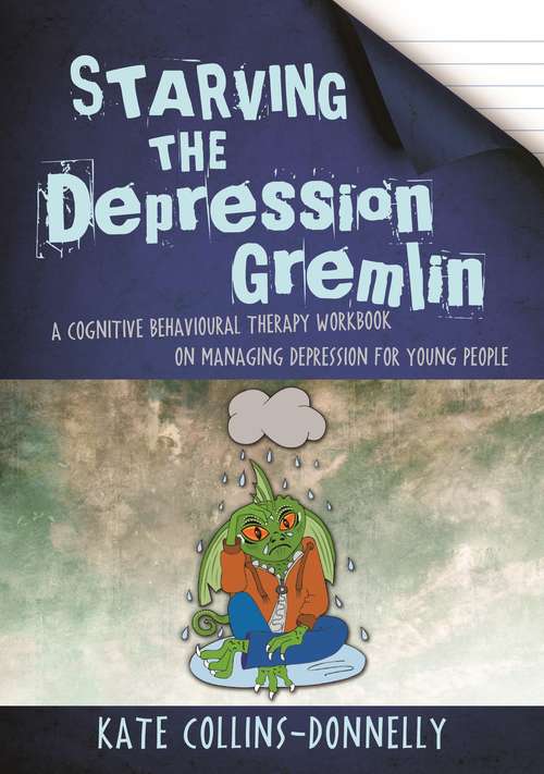 Book cover of Starving the Depression Gremlin: A Cognitive Behavioural Therapy Workbook on Managing Depression for Young People (Gremlin and Thief CBT Workbooks)