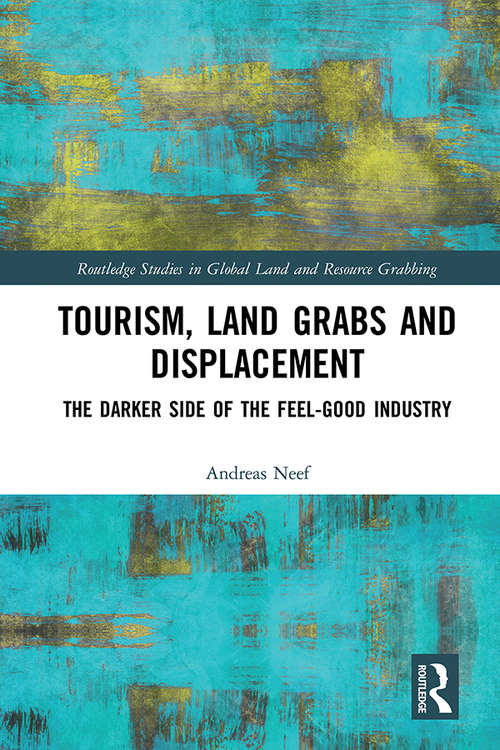 Book cover of Tourism, Land Grabs and Displacement: The Darker Side of the Feel-Good Industry (Routledge Studies in Global Land and Resource Grabbing)