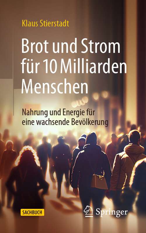 Book cover of Brot und Strom für 10 Milliarden Menschen: Nahrung und Energie für eine wachsende Bevölkerung (1. Aufl. 2023)