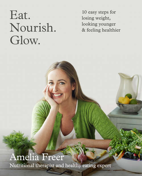 Book cover of Eat. Nourish. Glow.: 10 Easy Steps For Losing Weight, Looking Younger And Feeling Healthier (ePub edition)