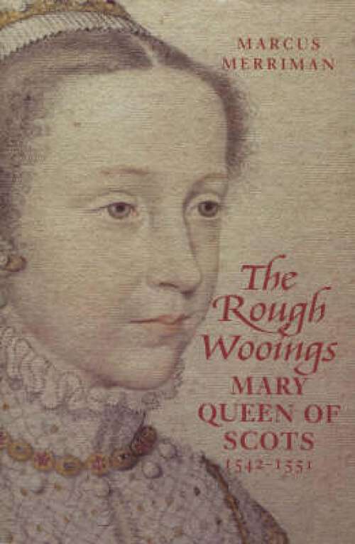 Book cover of The Rough Wooings: Mary Queen of Scots 1542–1551
