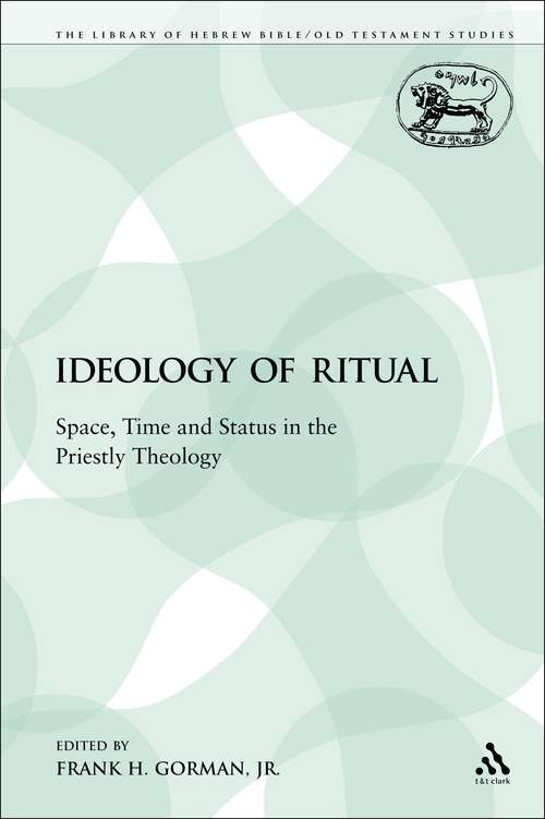 Book cover of The Ideology of Ritual: Space, Time and Status in the Priestly Theology (The Library of Hebrew Bible/Old Testament Studies)